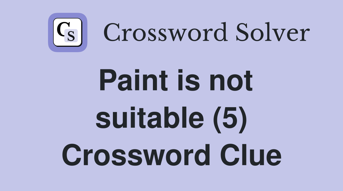 Paint is not suitable (5) Crossword Clue