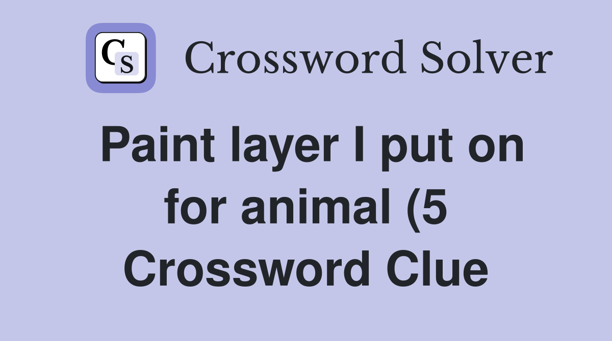Paint layer I put on for animal (5) Crossword Clue Answers Paint layer I put on for animal (5) Crossword Clue Answers