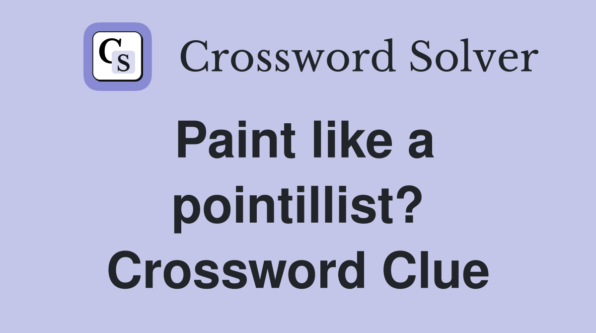Paint like a pointillist? Crossword Clue