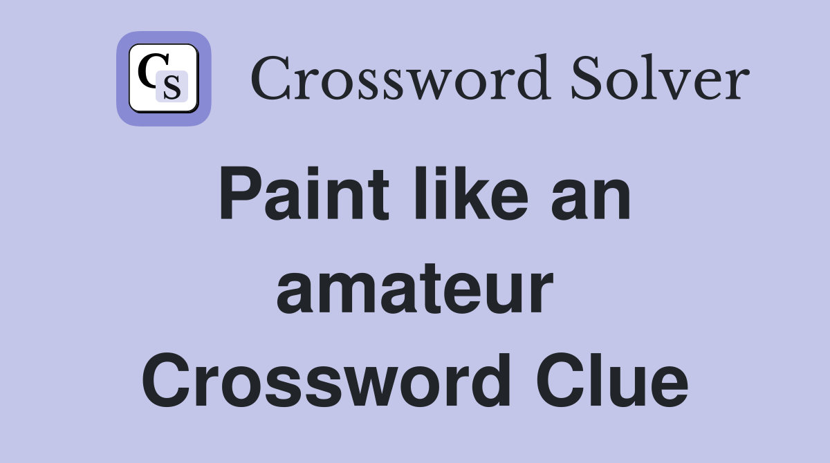 Paint like an amateur Crossword Clue