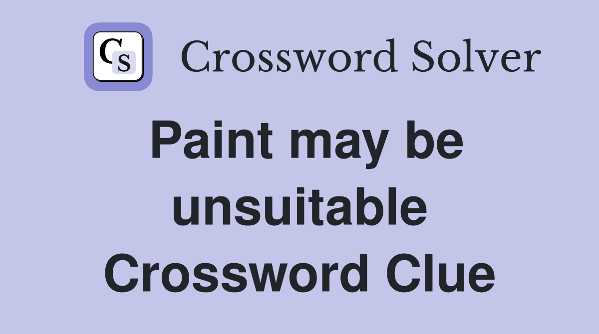 Paint may be unsuitable Crossword Clue