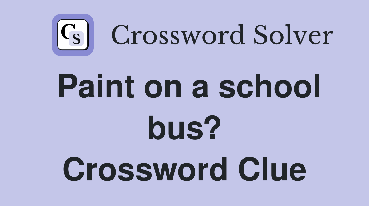 Paint on a school bus? Crossword Clue