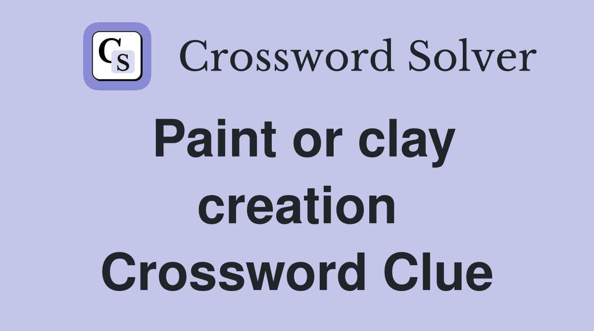 Paint or clay creation Crossword Clue