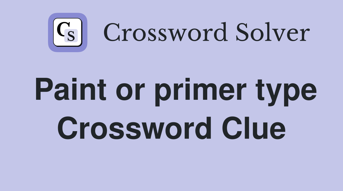 Paint or primer type Crossword Clue
