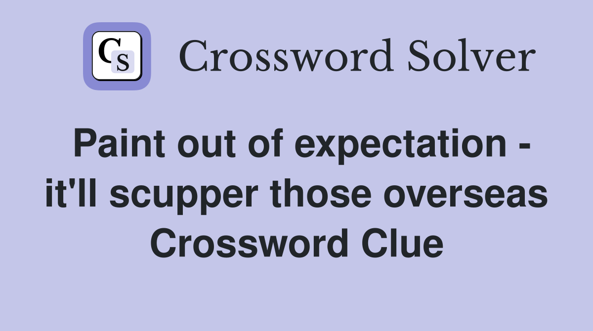 Paint out of expectation - it'll scupper those overseas Crossword Clue