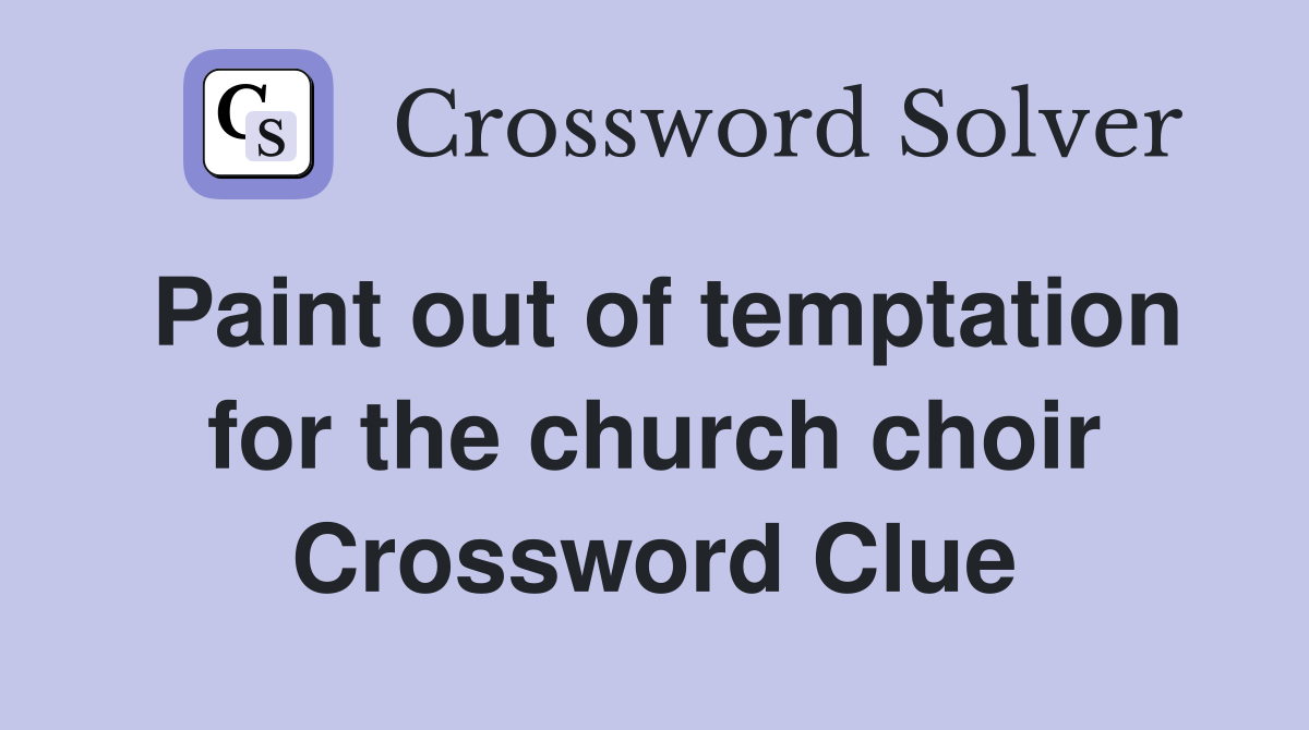 Paint out of temptation for the church choir Crossword Clue