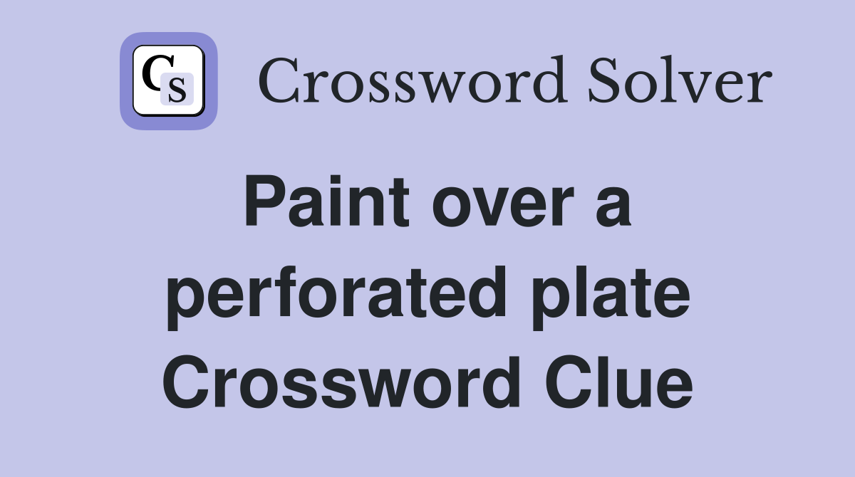 Paint over a perforated plate Crossword Clue