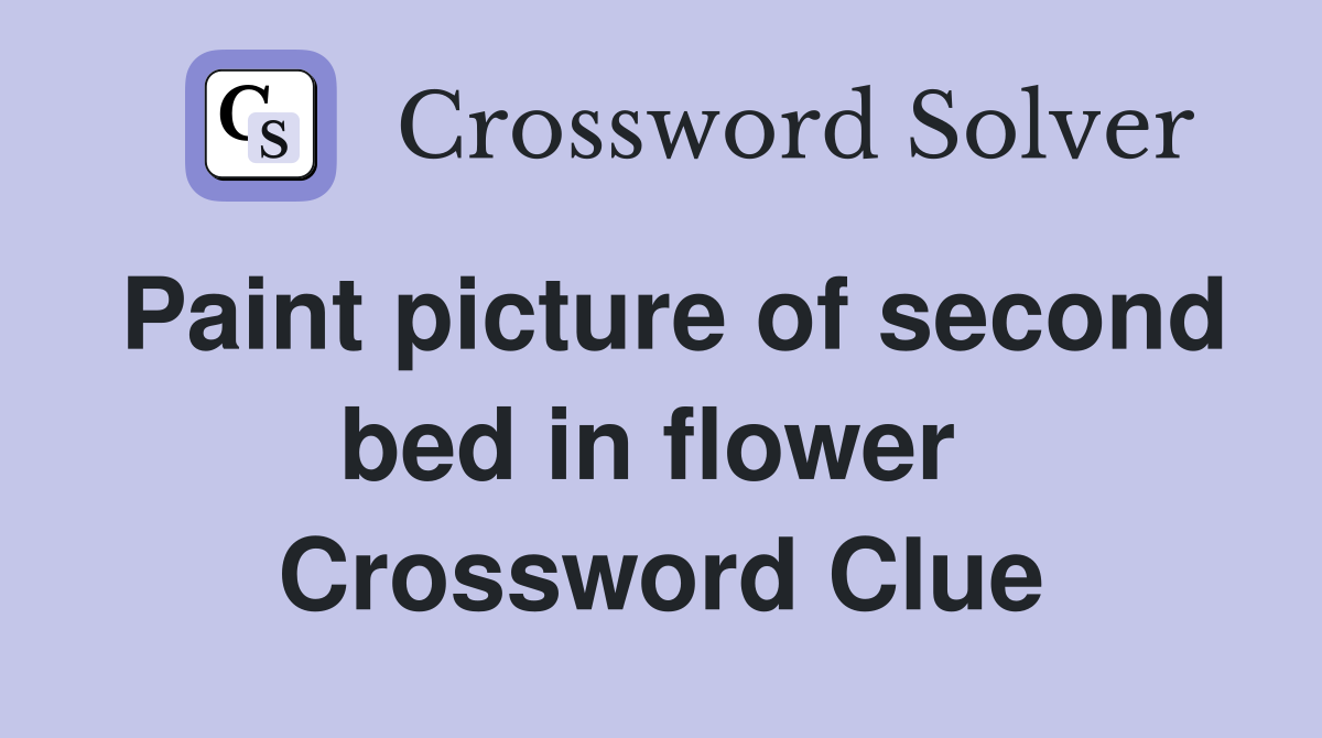 Paint picture of second bed in flower  Crossword Clue