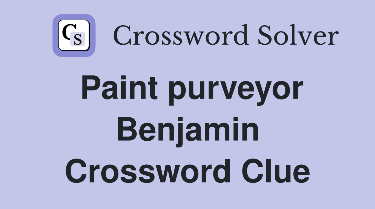 Paint purveyor Benjamin Crossword Clue