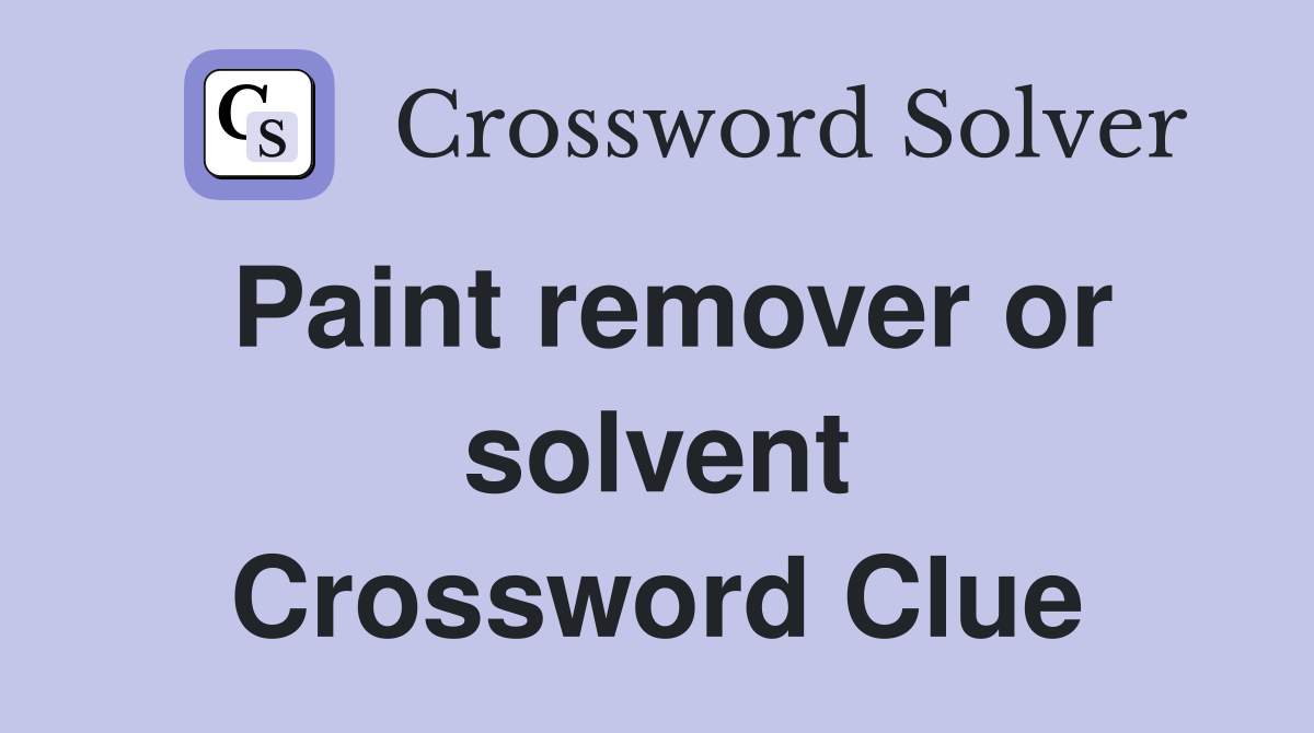 Paint remover or solvent Crossword Clue
