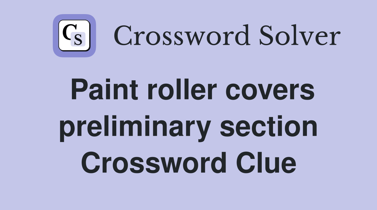 Paint roller covers preliminary section Crossword Clue