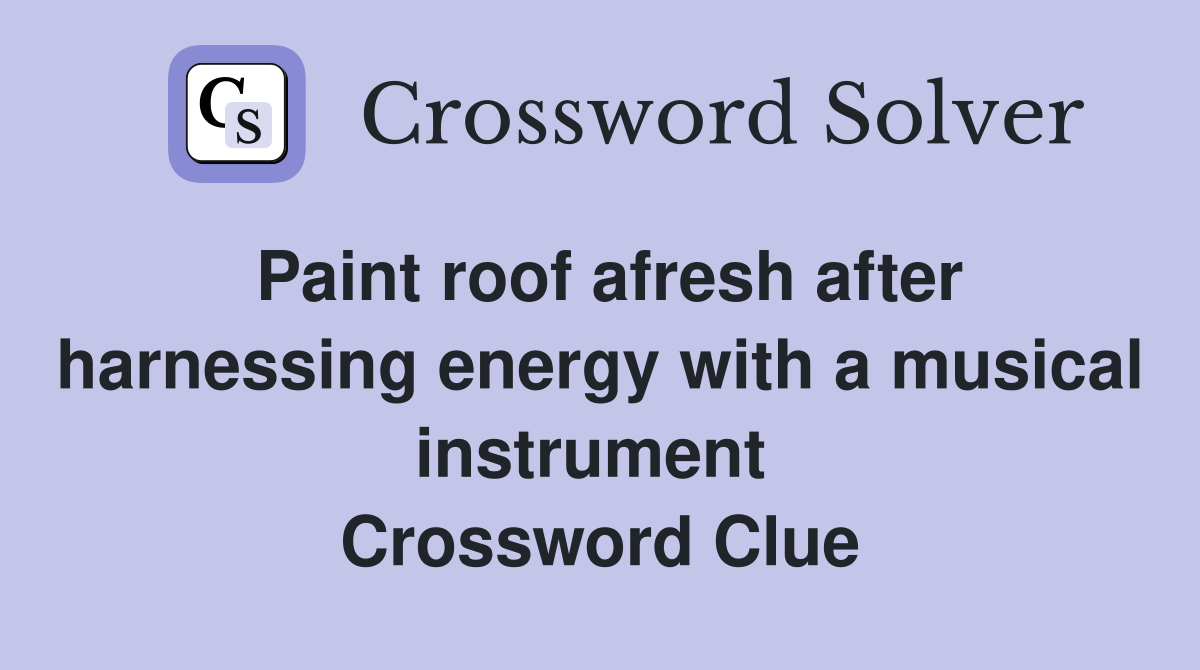 Paint roof afresh after harnessing energy with a musical instrument  Crossword Clue
