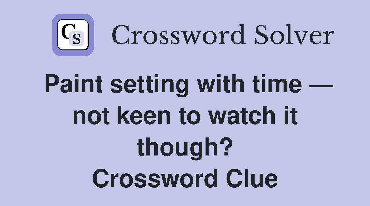 Paint setting with time — not keen to watch it though? Crossword Clue