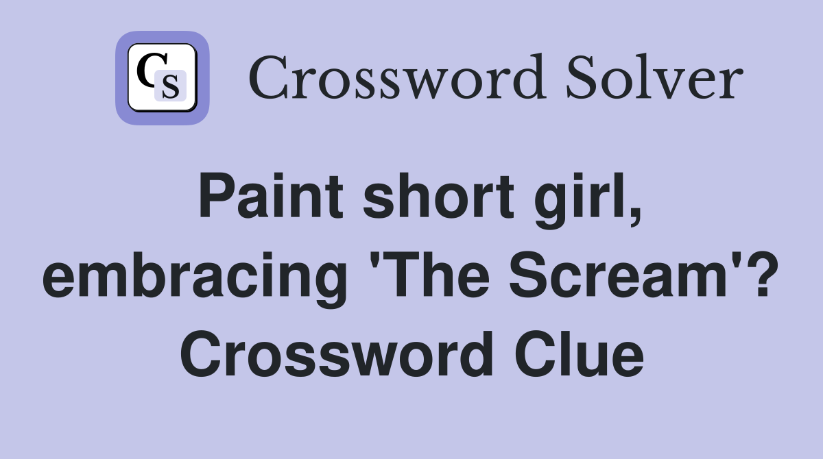 Paint short girl, embracing 'The Scream'? Crossword Clue