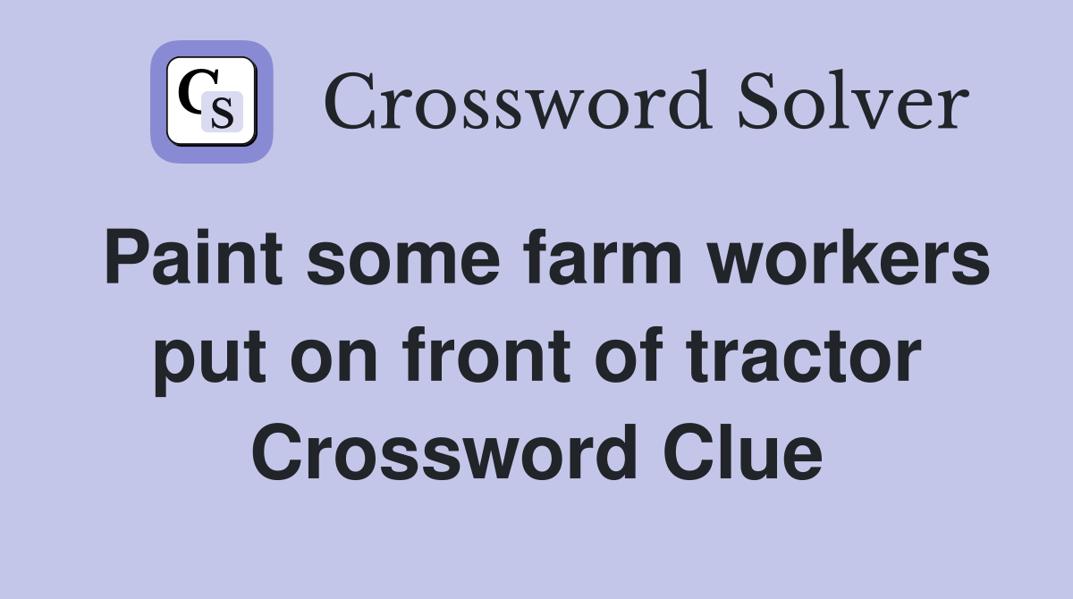 Paint some farm workers put on front of tractor Crossword Clue