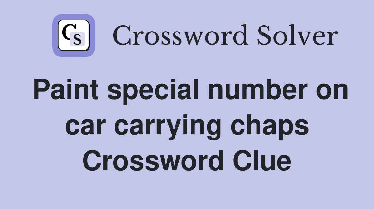 Paint special number on car carrying chaps Crossword Clue