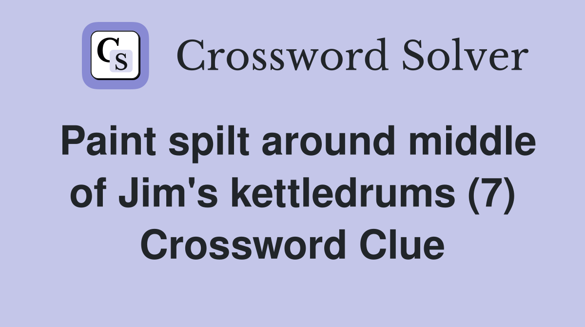 Paint spilt around middle of Jim's kettledrums (7) Crossword Clue