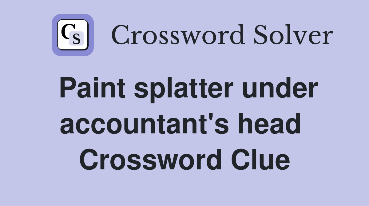 Paint splatter under accountant's head  Crossword Clue