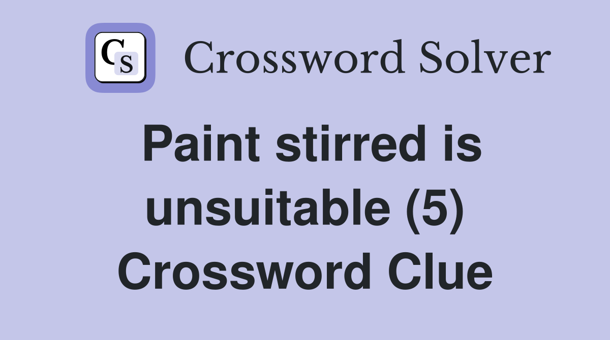 Paint stirred is unsuitable (5) Crossword Clue