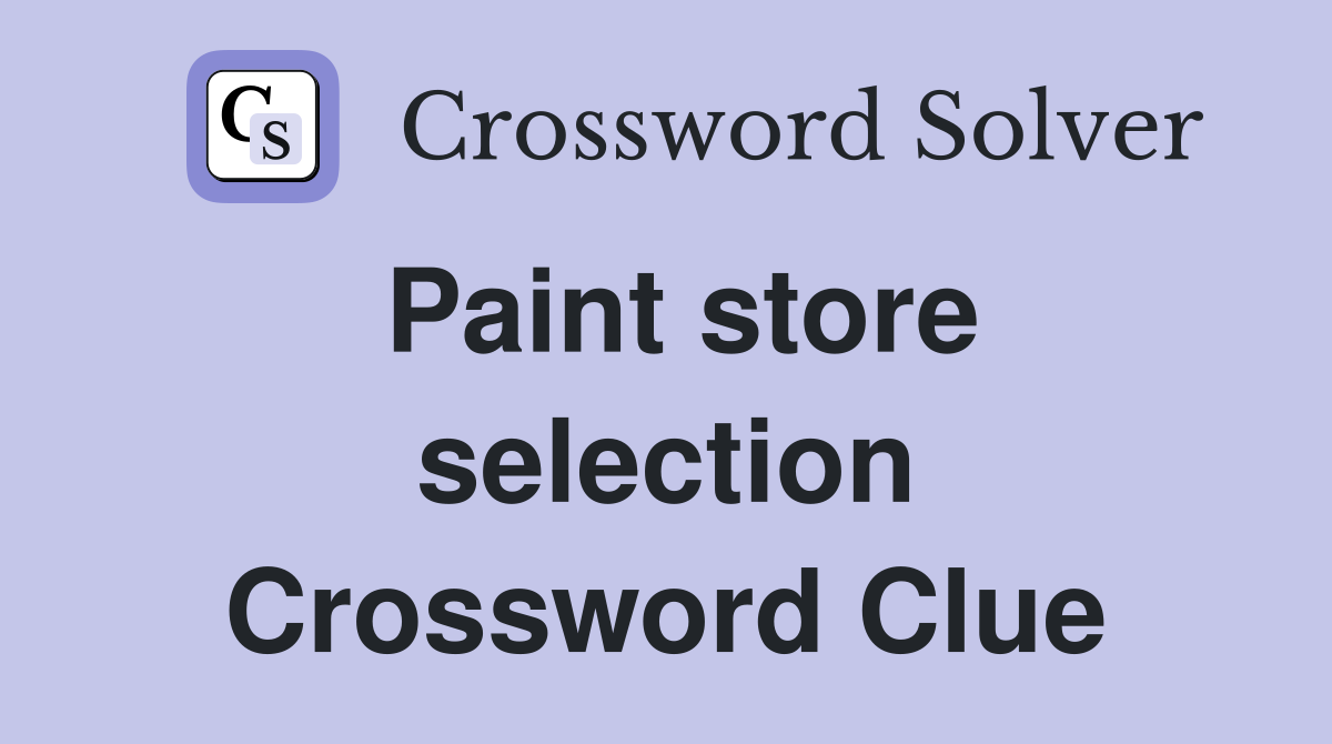 Paint store selection Crossword Clue