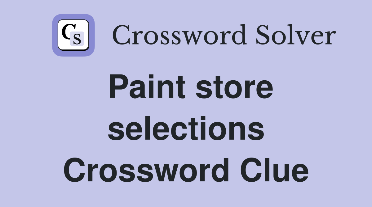 Paint store selections Crossword Clue