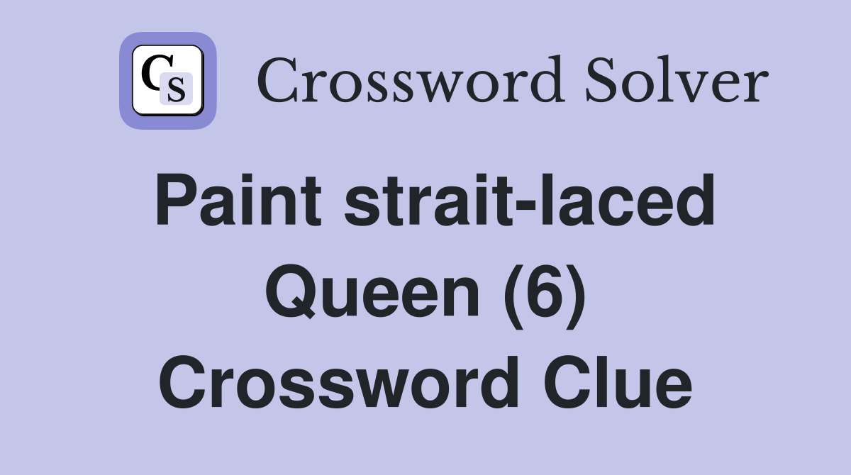 Paint strait-laced Queen (6) Crossword Clue