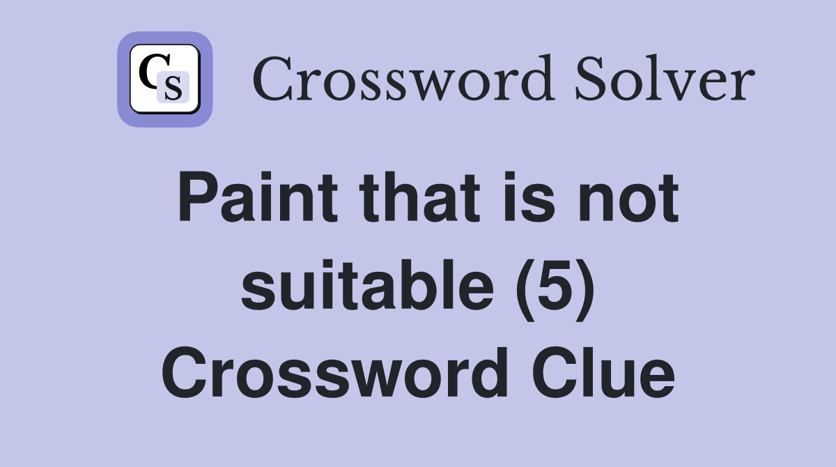 Paint that is not suitable (5) Crossword Clue
