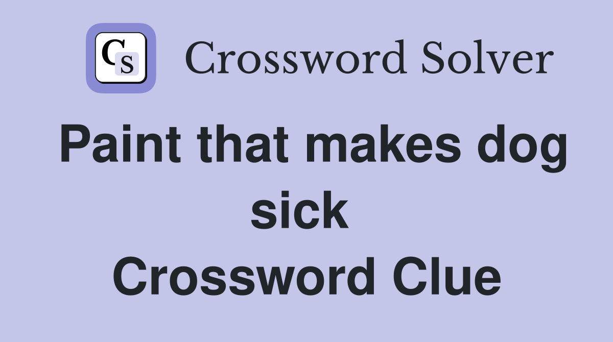 Paint that makes dog sick  Crossword Clue