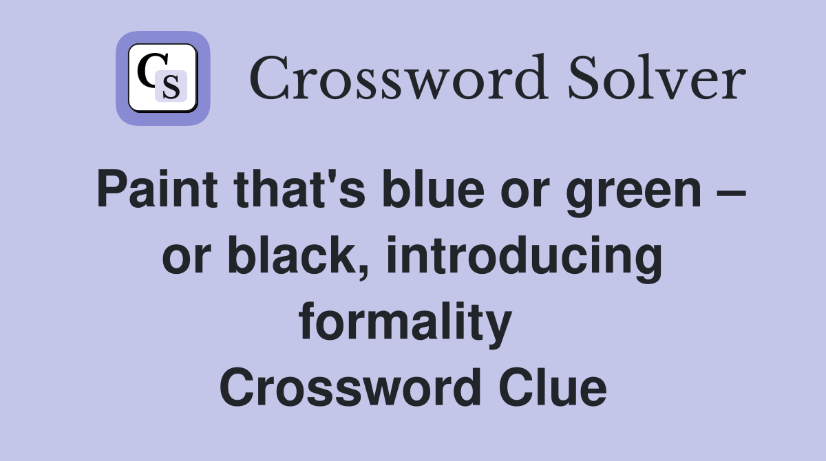 Paint that's blue or green – or black, introducing formality  Crossword Clue