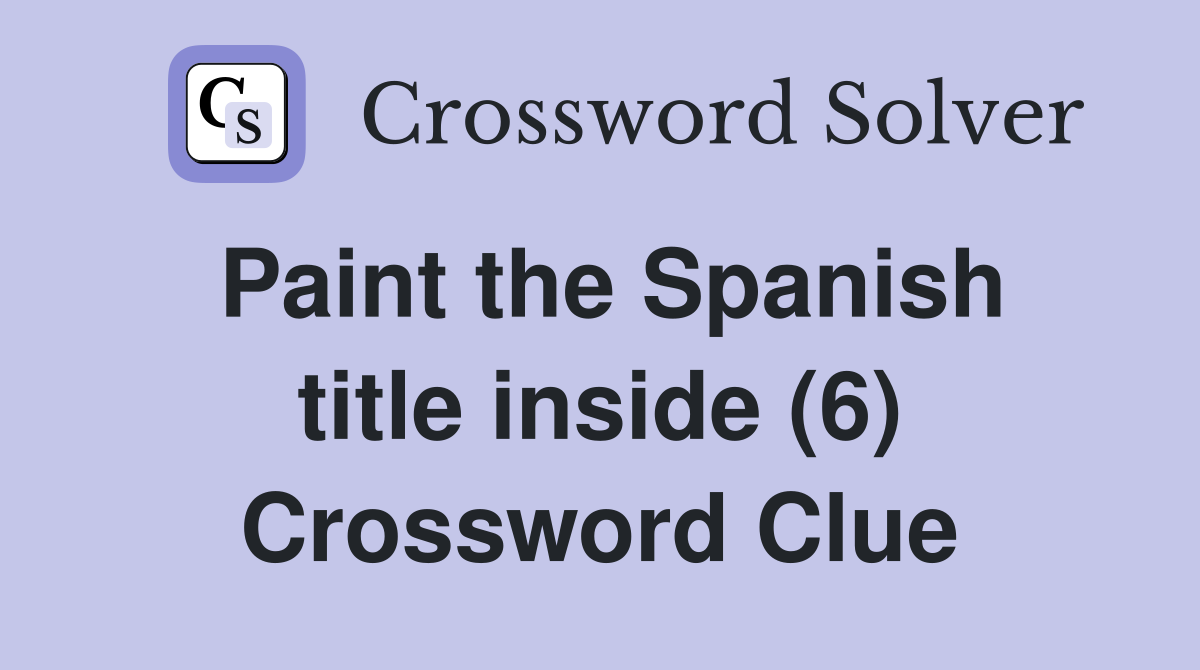 Paint the Spanish title inside (6) Crossword Clue