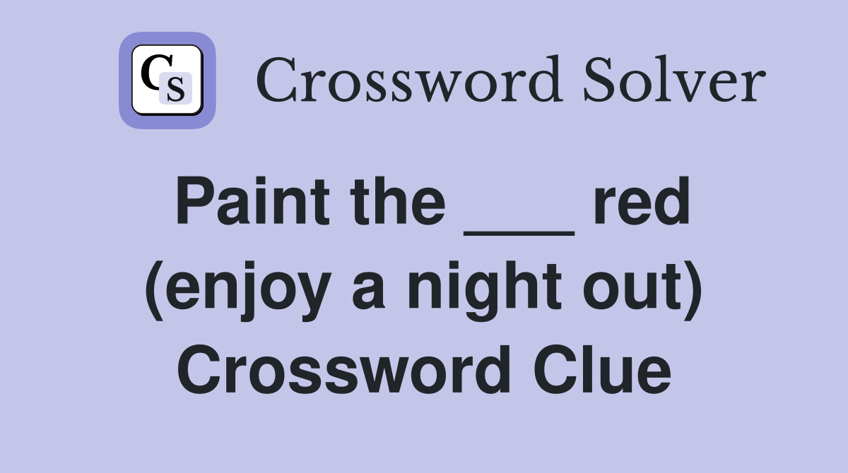 Paint the ___ red (enjoy a night out) Crossword Clue
