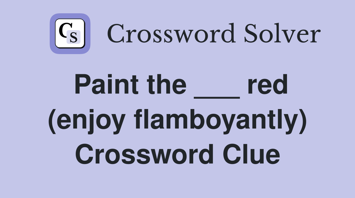 Paint the ___ red (enjoy flamboyantly) Crossword Clue