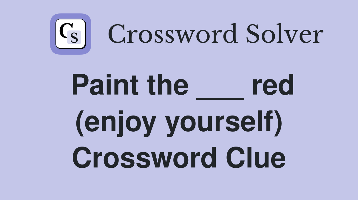 Paint the ___ red (enjoy yourself) Crossword Clue