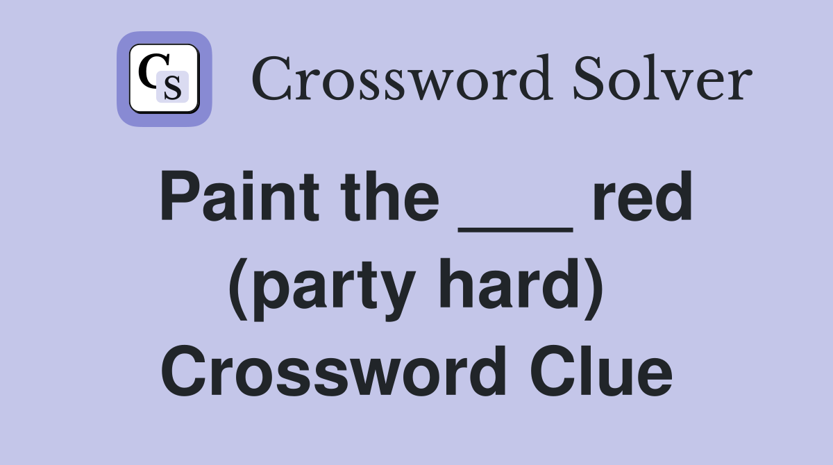 Paint the ___ red (party hard) Crossword Clue