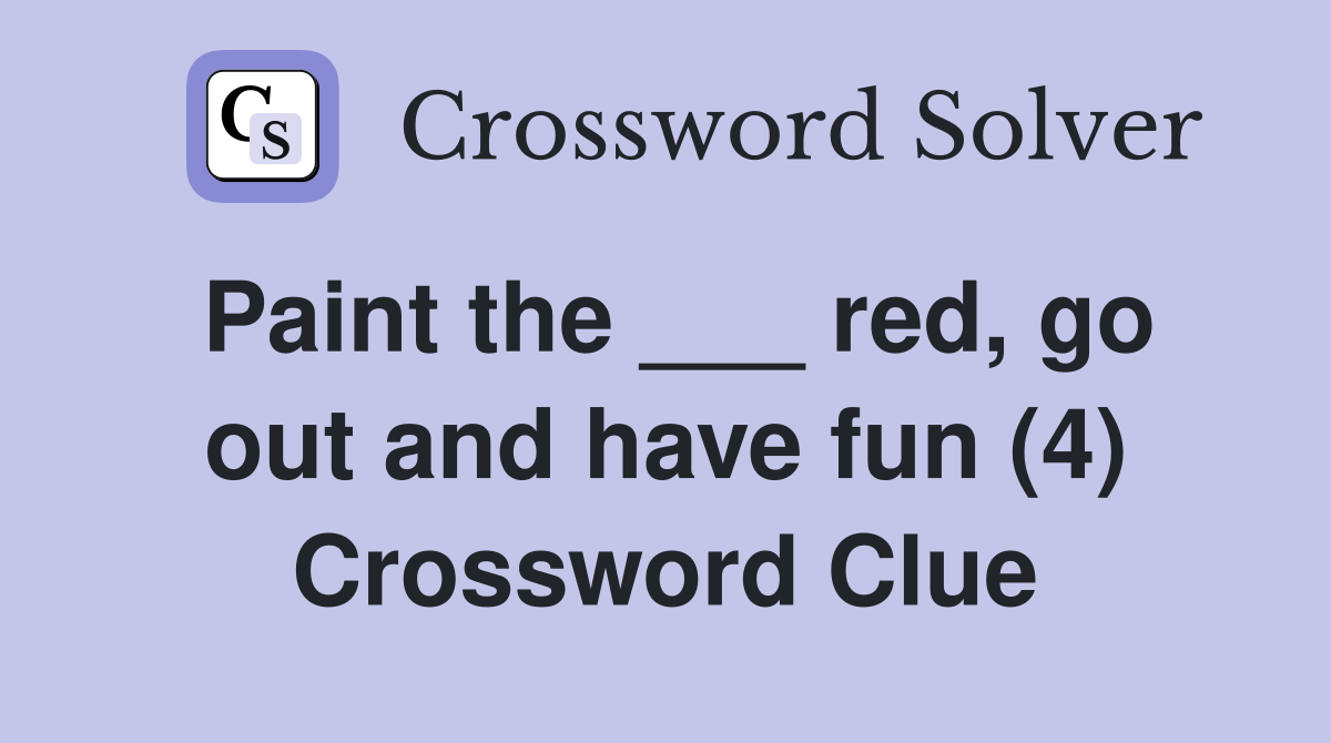 Paint the ___ red, go out and have fun (4) Crossword Clue