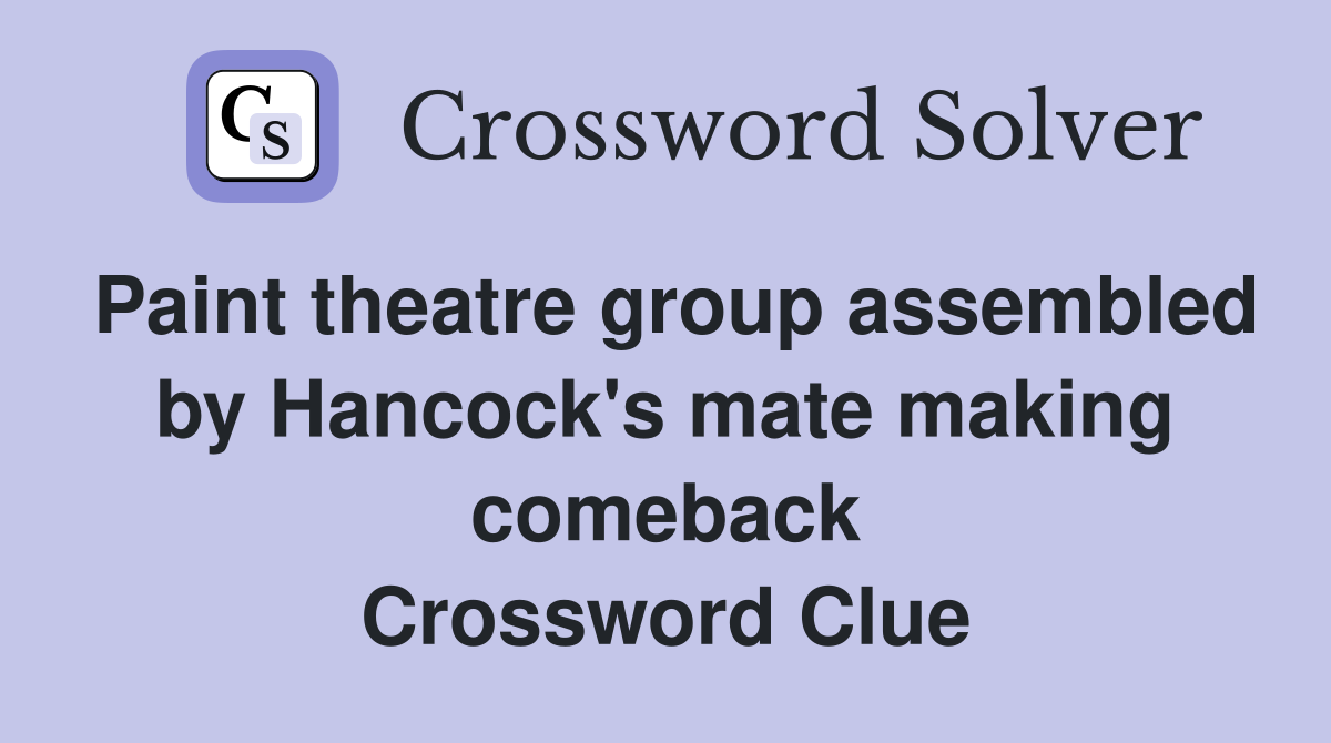 Paint theatre group assembled by Hancock's mate making comeback Crossword Clue