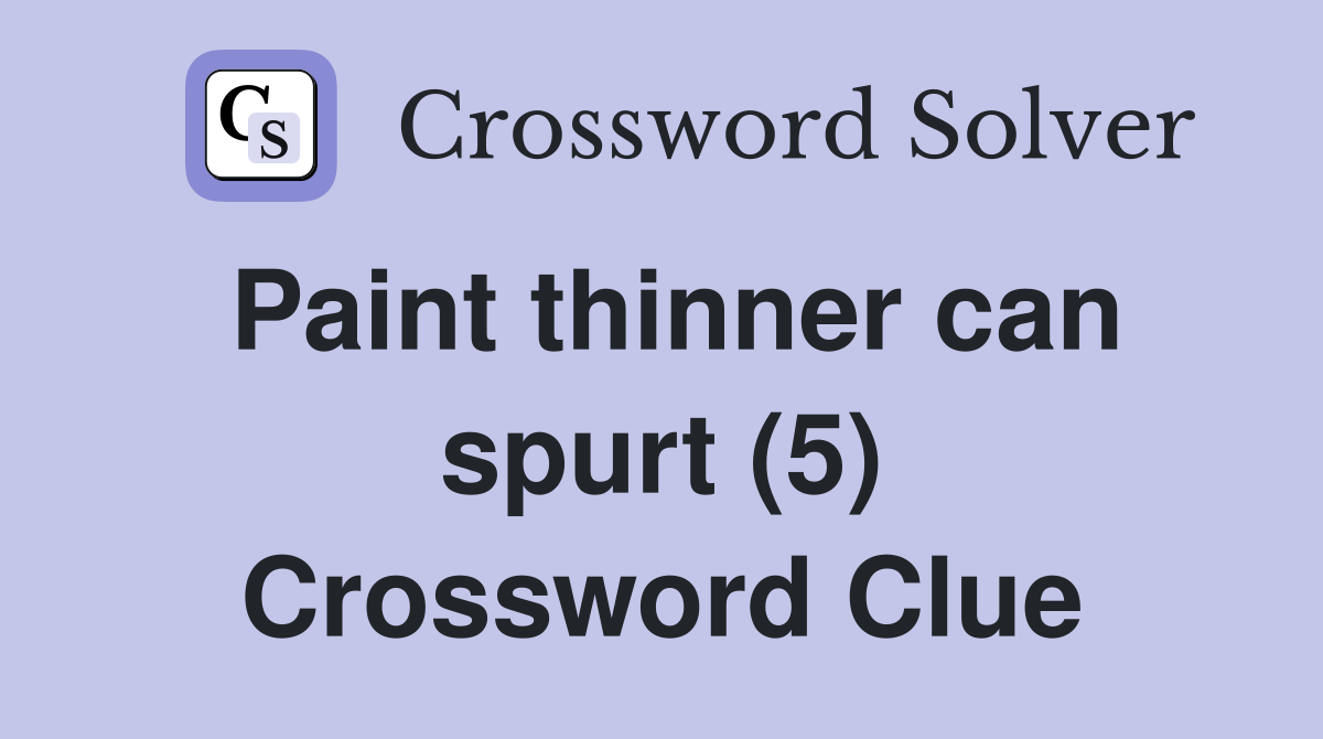 Paint thinner can spurt (5) Crossword Clue