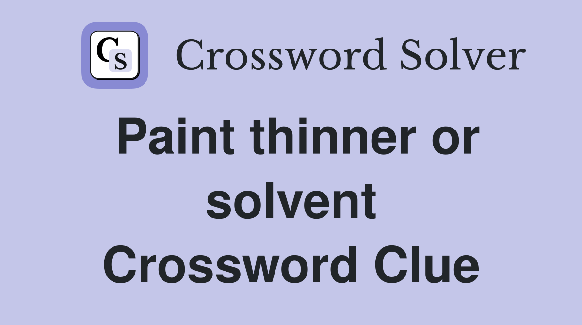 Paint thinner or solvent Crossword Clue