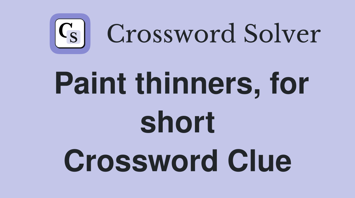 Paint thinners, for short Crossword Clue