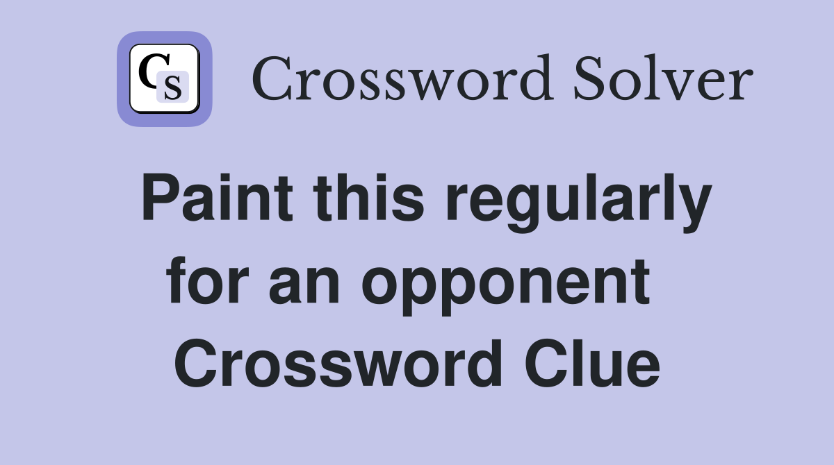Paint this regularly for an opponent  Crossword Clue