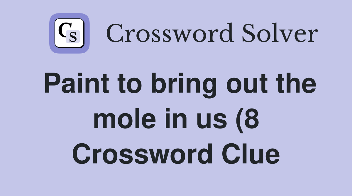 Paint to bring out the mole in us (8) Crossword Clue Answers Paint to bring out the mole in us (8) Crossword Clue Answers