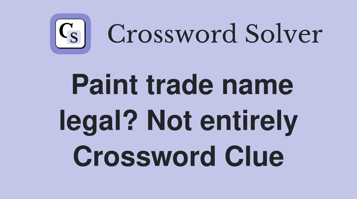 Paint trade name legal? Not entirely Crossword Clue