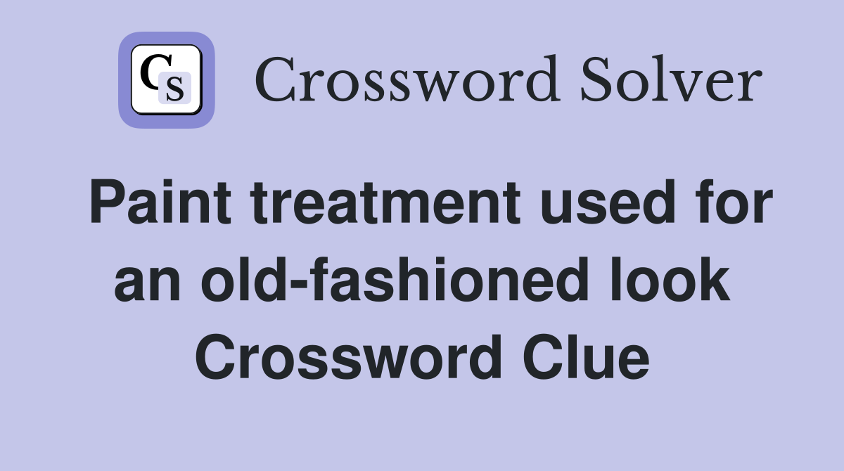Paint treatment used for an old-fashioned look Crossword Clue