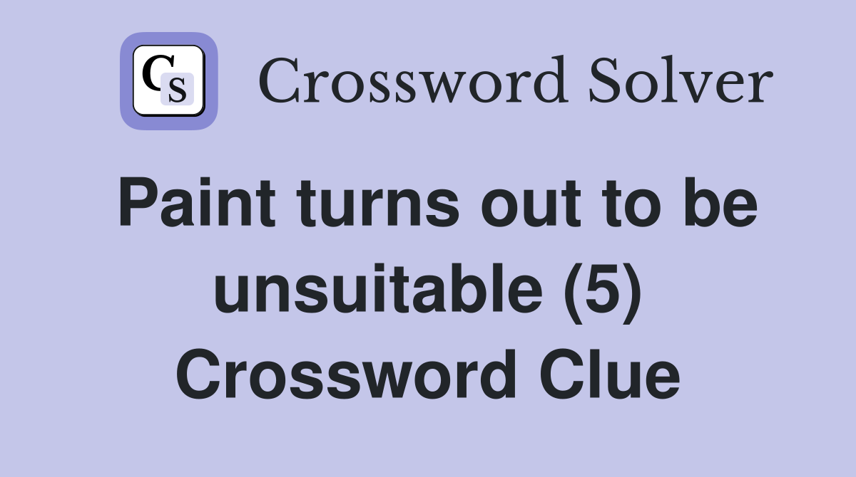 Paint turns out to be unsuitable (5) Crossword Clue