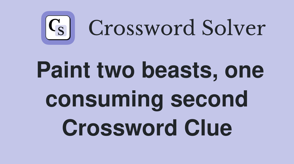 Paint two beasts, one consuming second Crossword Clue