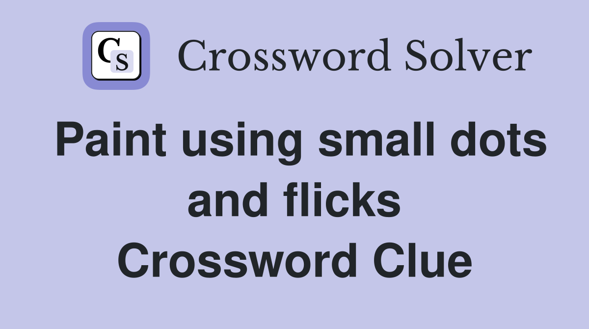 Paint using small dots and flicks Crossword Clue