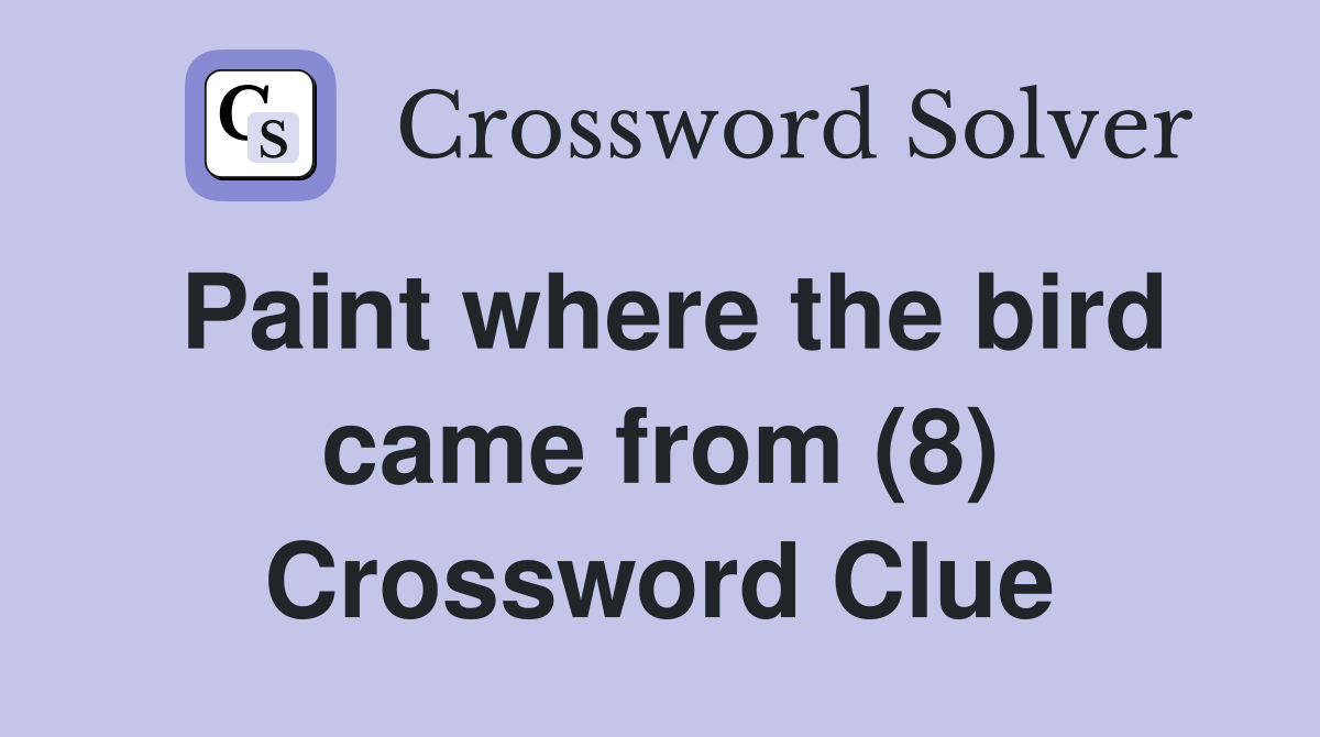 Paint where the bird came from (8) Crossword Clue