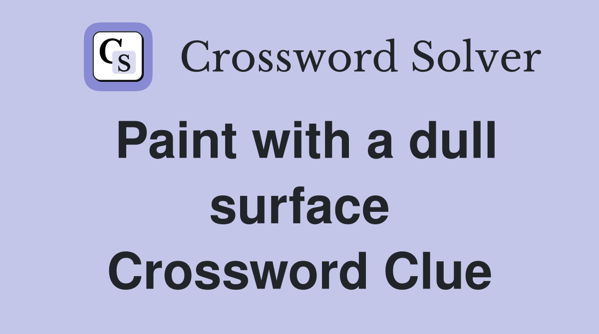 Paint with a dull surface Crossword Clue