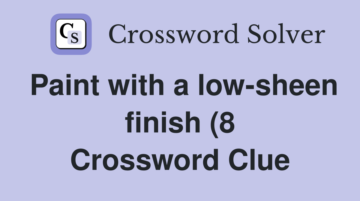 Paint with a low sheen finish (8) Crossword Clue Answers Crossword Paint with a low sheen finish (8) Crossword Clue Answers Crossword