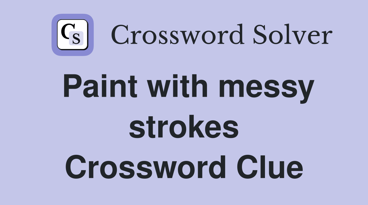 Paint with messy strokes Crossword Clue
